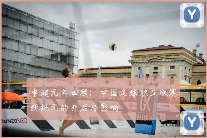中超元年回顾：中国足球职业联赛新纪元的开启与影响
