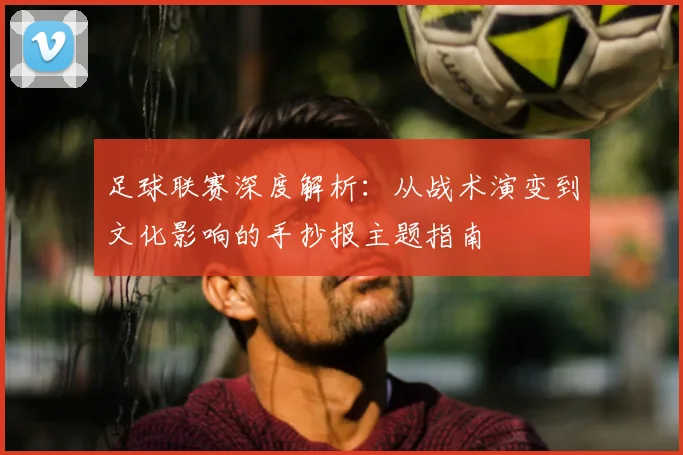 足球联赛深度解析:从战术演变到文化影响的手抄报主题指南