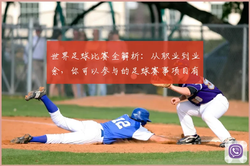 世界足球比赛全解析：从职业到业余，你可以参与的足球赛事项目有哪些？