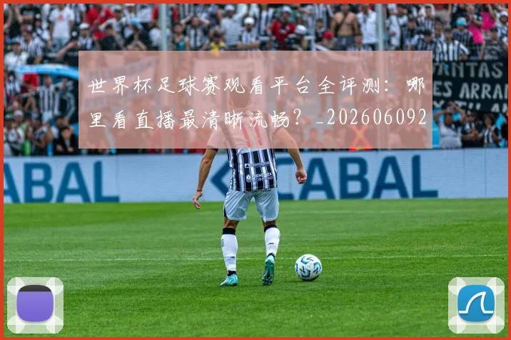 世界杯足球赛观看平台全评测:哪里看直播最清晰流畅?_20260609201343