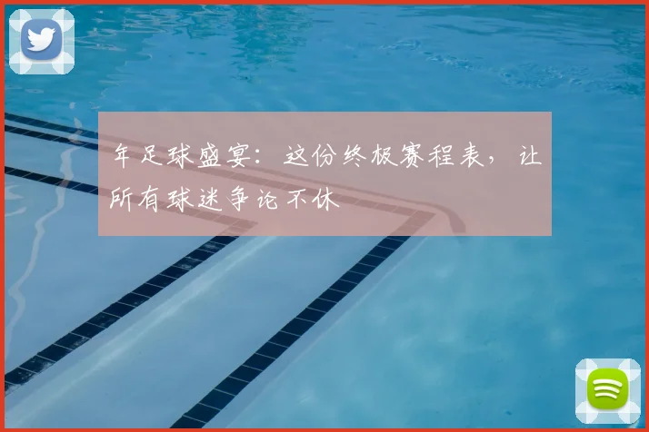 年足球盛宴：这份终极赛程表，让所有球迷争论不休