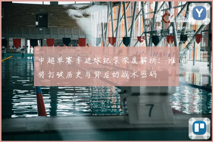 中超单赛季进球纪录深度解析:谁将打破历史与背后的战术密码